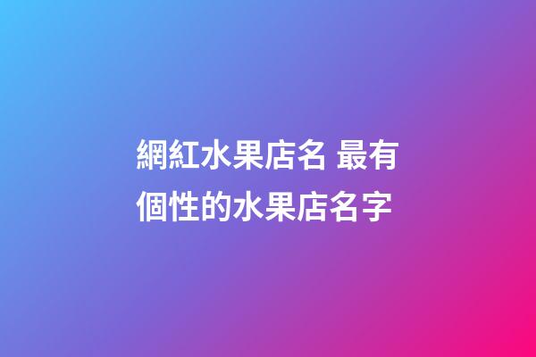 網紅水果店名 最有個性的水果店名字